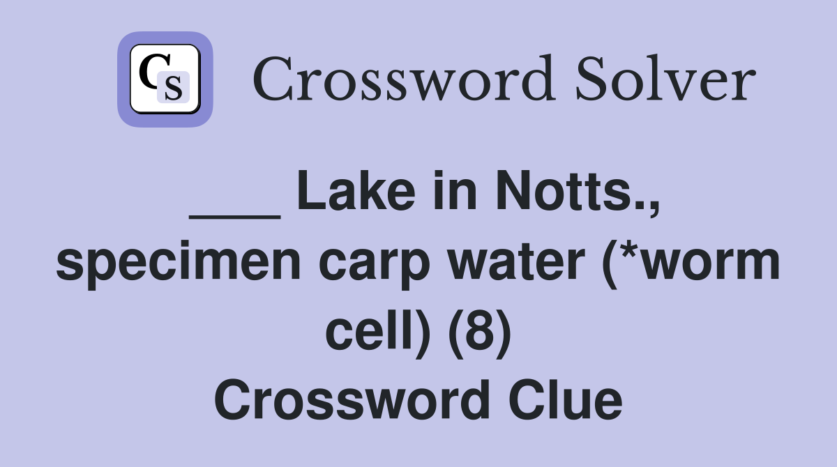 Lake in Notts., specimen carp water (*worm cell) (8) Crossword Clue